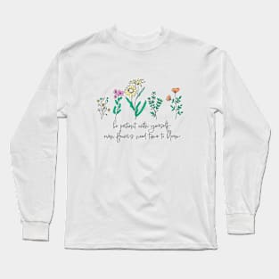 Be patient with yourself. Even flowers take time to bloom Long Sleeve T-Shirt